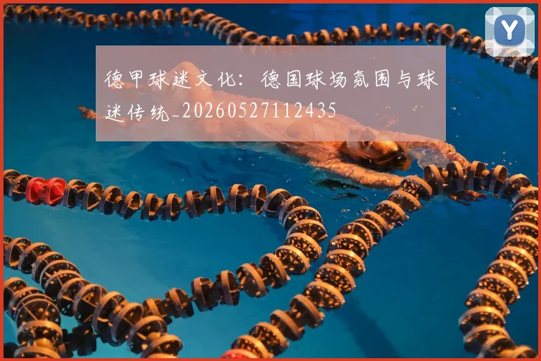德甲球迷文化:德国球场氛围与球迷传统_20260527112435