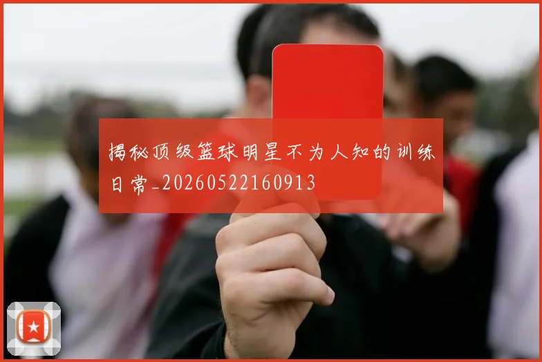 揭秘顶级篮球明星不为人知的训练日常_20260522160913
