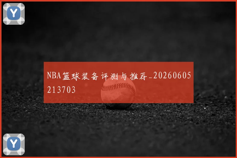 NBA篮球装备评测与推荐_20260605213703