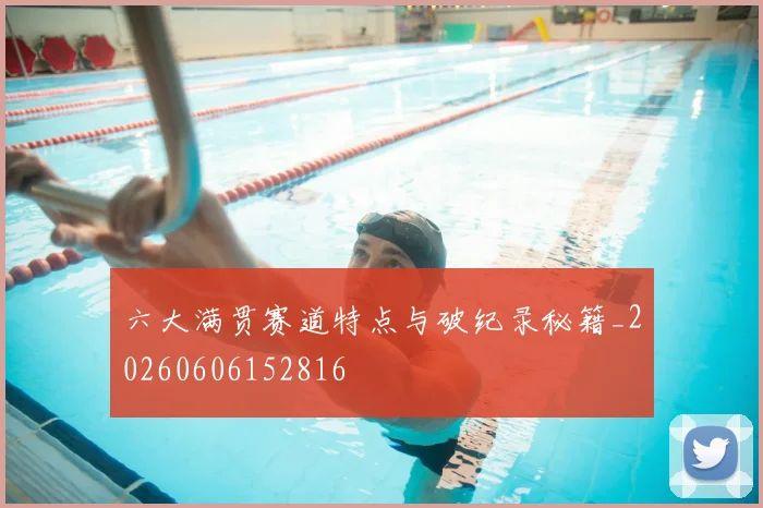 六大满贯赛道特点与破纪录秘籍_20260606152816