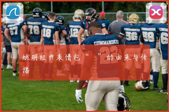 姚明经典表情包“囧”的由来与传播